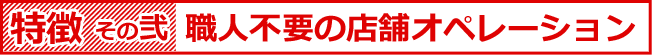 職人不要の店舗オペレーション
